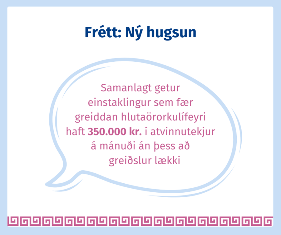 Frétt: Ný hugsun. Samanlagt getur einstaklingur sem fær greidda hlutaörorkulífeyri haft 350 þúsund krónur í atvinnutekjur á mánuði án þess að greiðslur lækki.